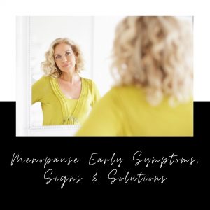 Menopause Early Symptoms, Signs & Solutions