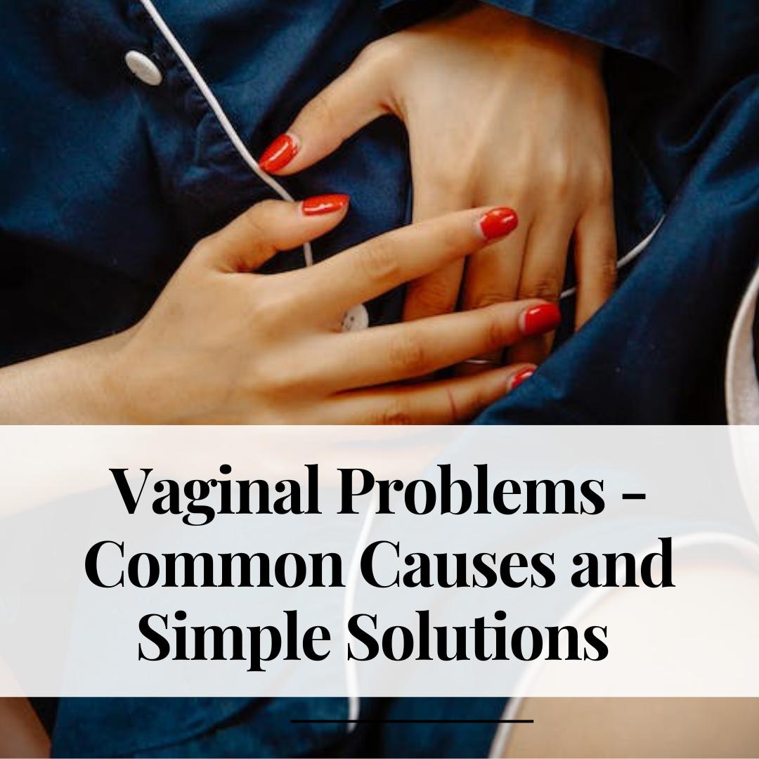 Vaginal Problems – Common Causes and Simple Solutions 