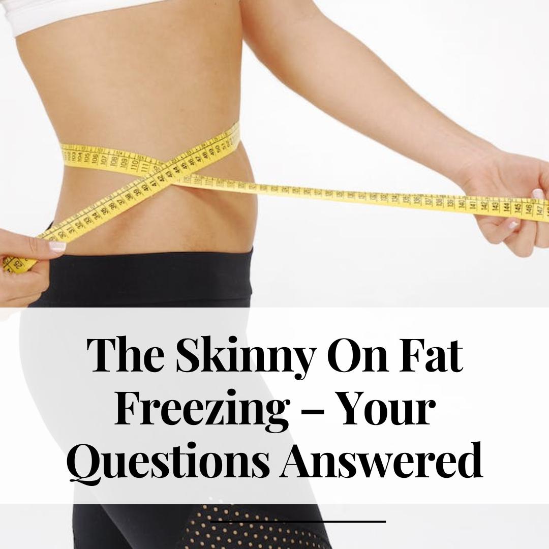 The Skinny On Fat Freezing – Your Questions Answered