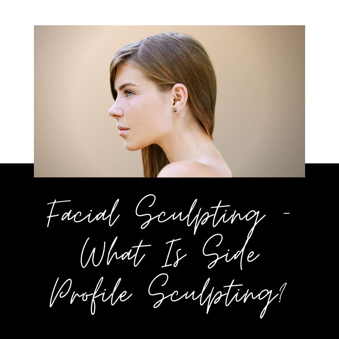 Facial Sculpting – What Is Side Profile Sculpting?
