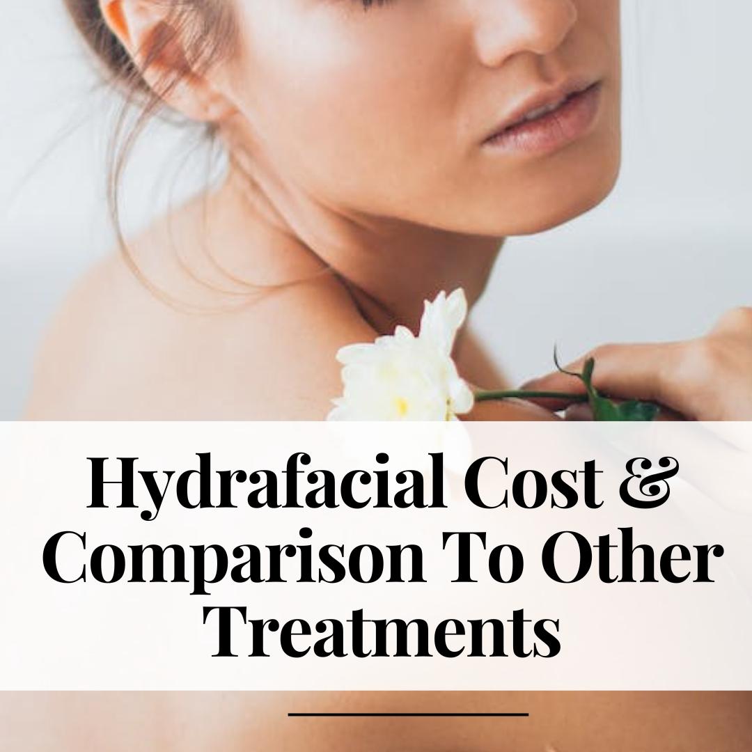Hydrafacial Cost & Comparison To Other Treatments