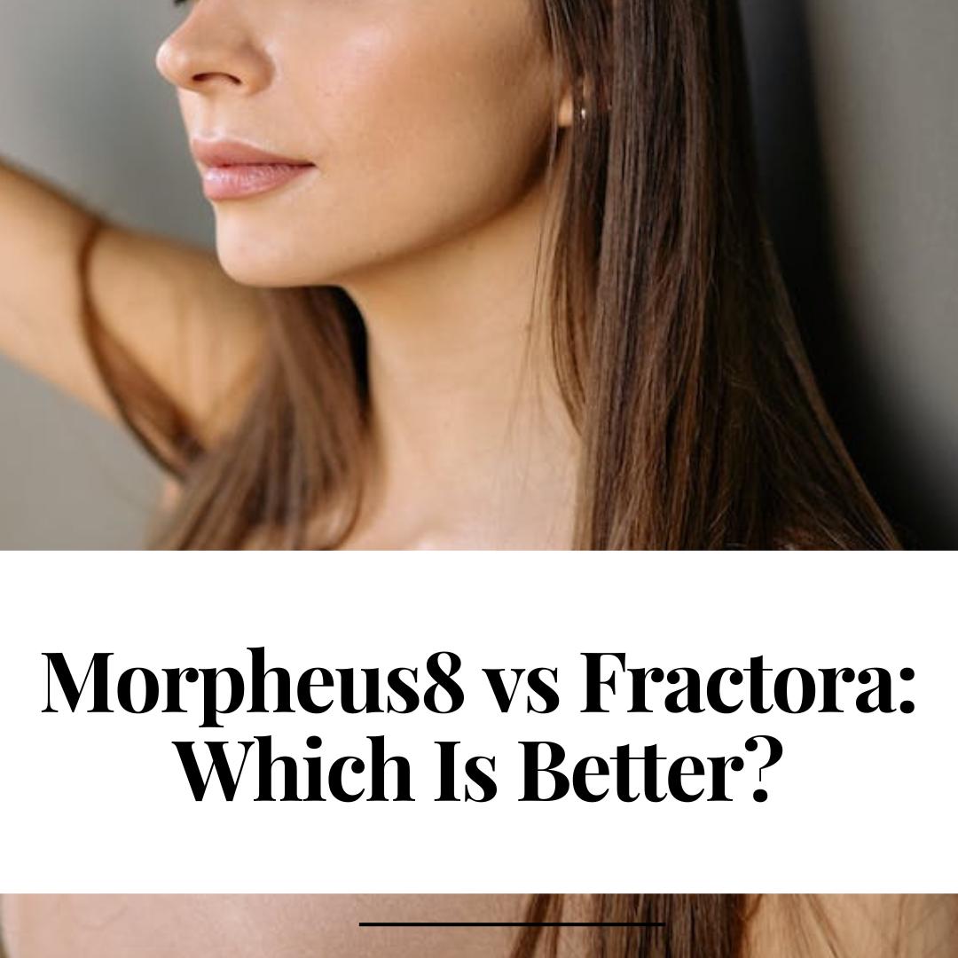 Morpheus8 vs Fractora: Which Is Better?