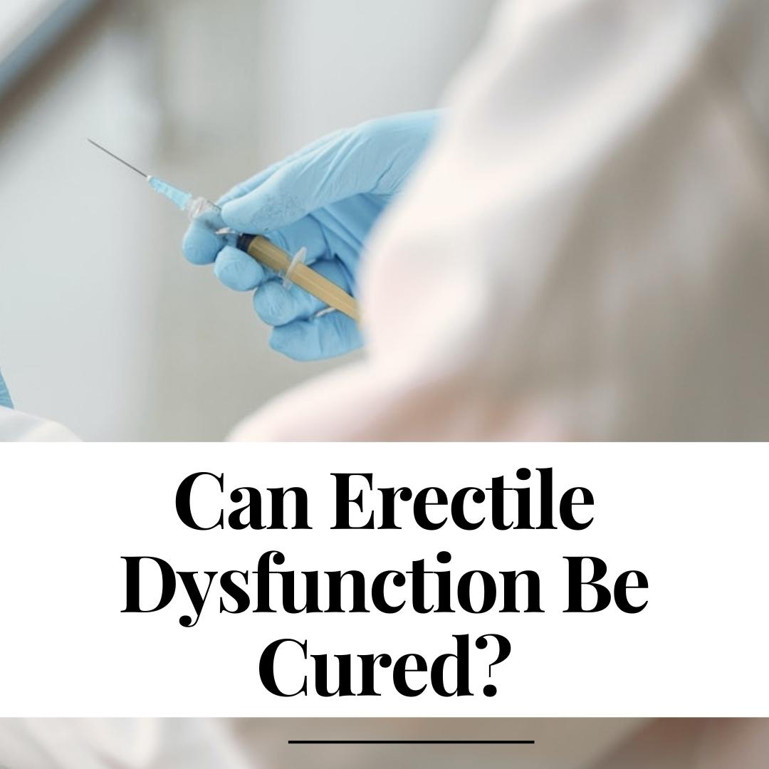 Can Erectile Dysfunction Be Cured?