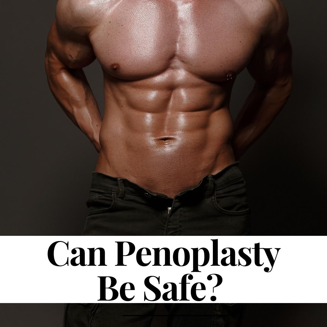 Can Penoplasty Be Safe? Non-surgical Ways To Expand The Size Of Your Penis