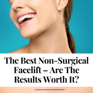 The Best Non-Surgical Facelift – Are The Results Worth It?