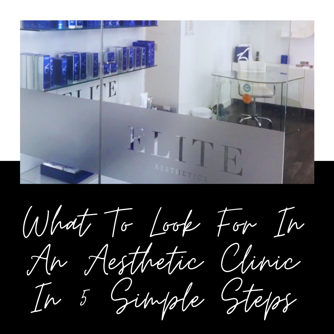 What To Look For In An Aesthetic Clinic In 5 Simple Steps
