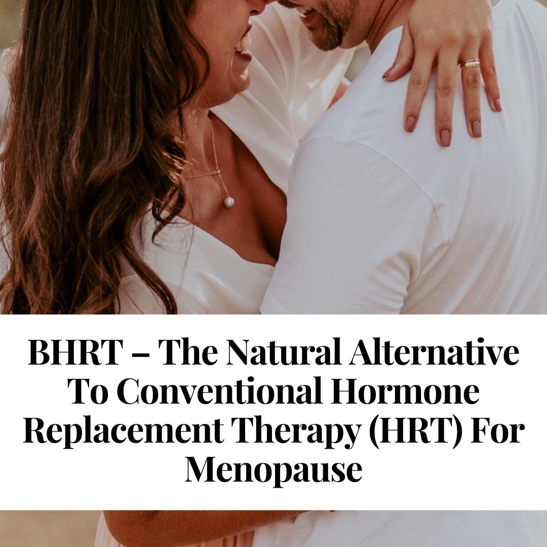 BHRT – The Natural Alternative To Conventional Hormone Replacement Therapy (HRT) For Menopause