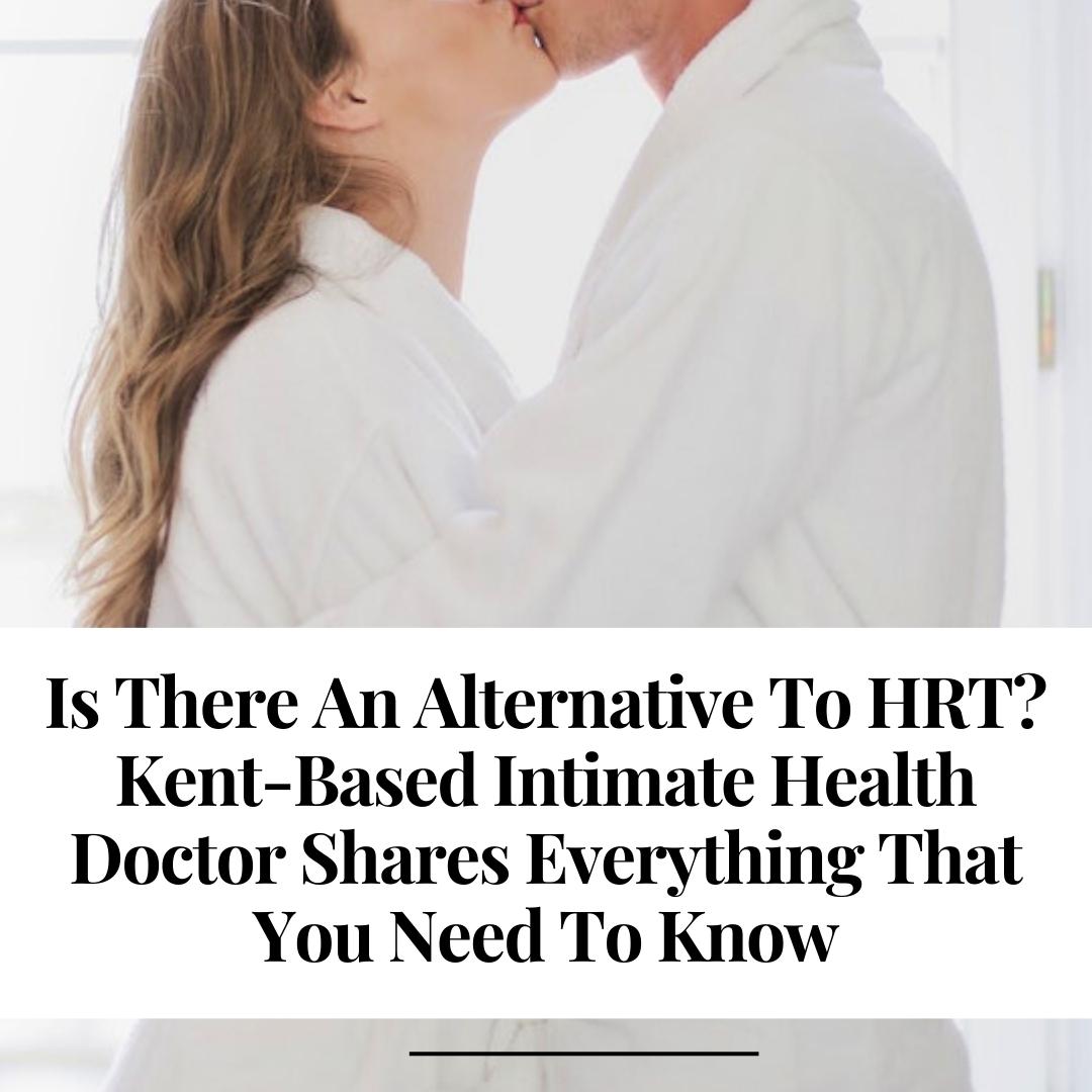 Is There An Alternative To HRT? Kent-Based Intimate Health Doctor Shares Everything That You Need To Know
