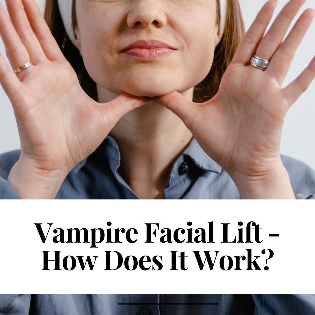 Vampire Facial Lift – How Does It Work?