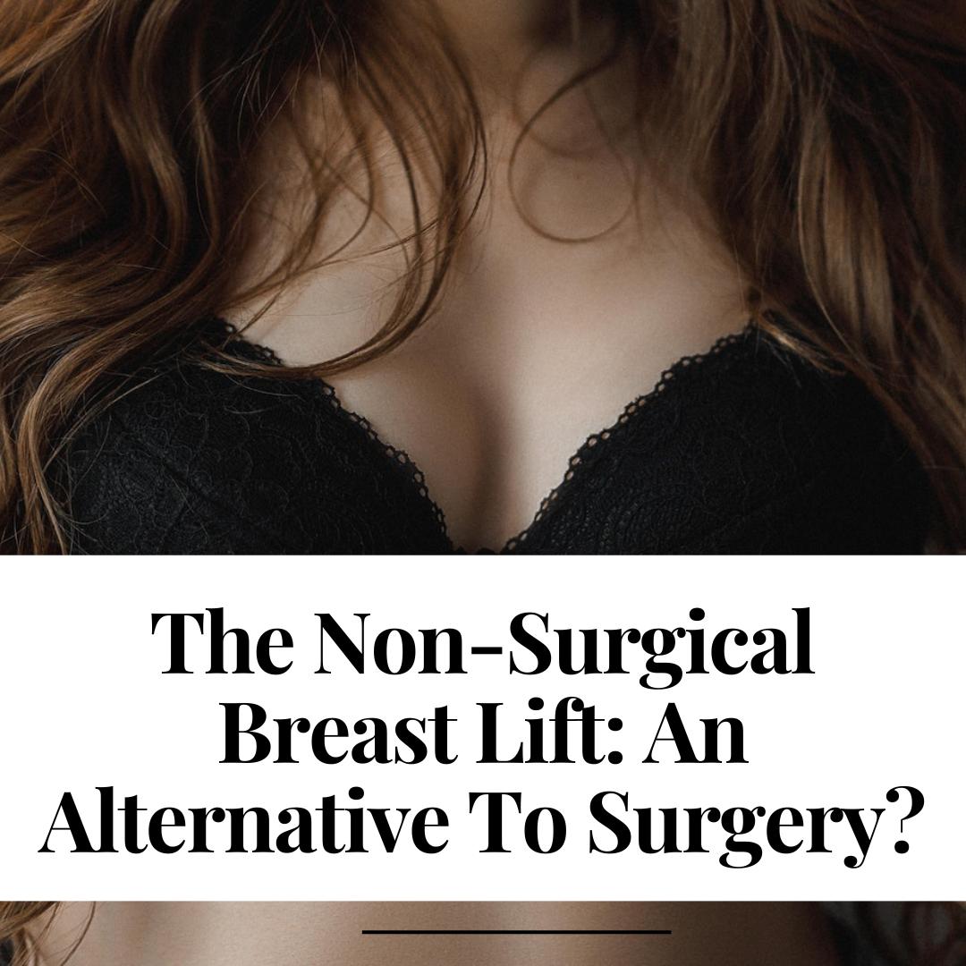 The Non-Surgical Breast Lift: An Alternative To Surgery?