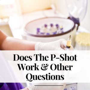 Does The P-Shot Work & Other Questions