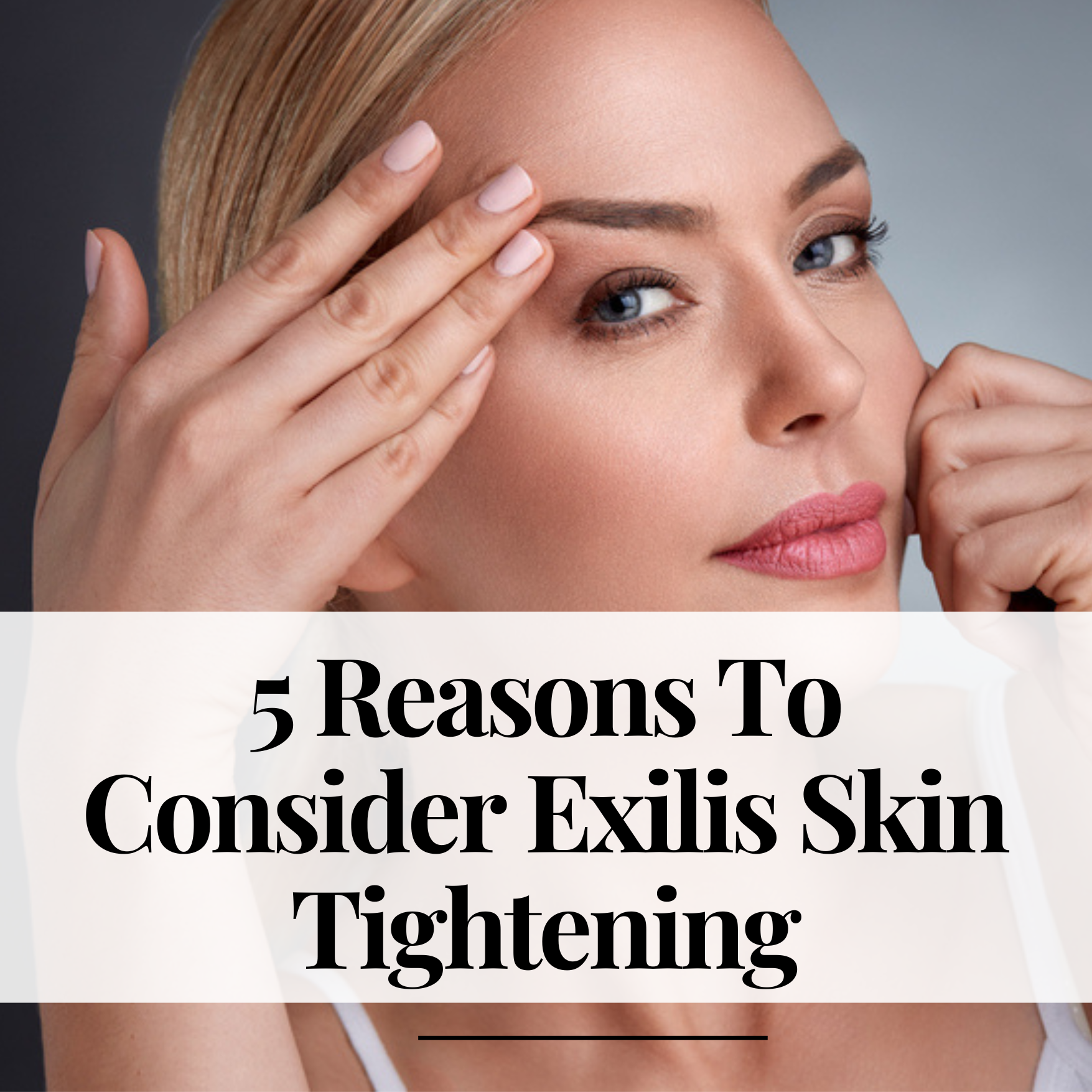5 Reasons To Consider Exilis Skin Tightening