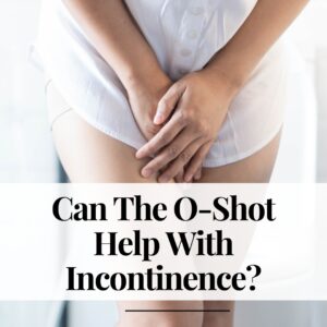 Can The O-Shot Help With Incontinence?