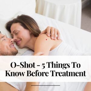 O-Shot – 5 Things To Know Before Treatment