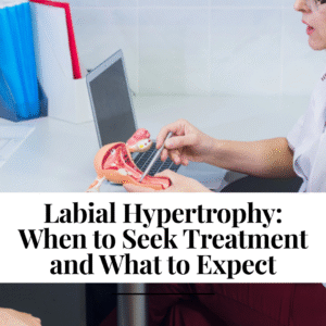 Labial Hypertrophy When to Seek Treatment and What to Expect