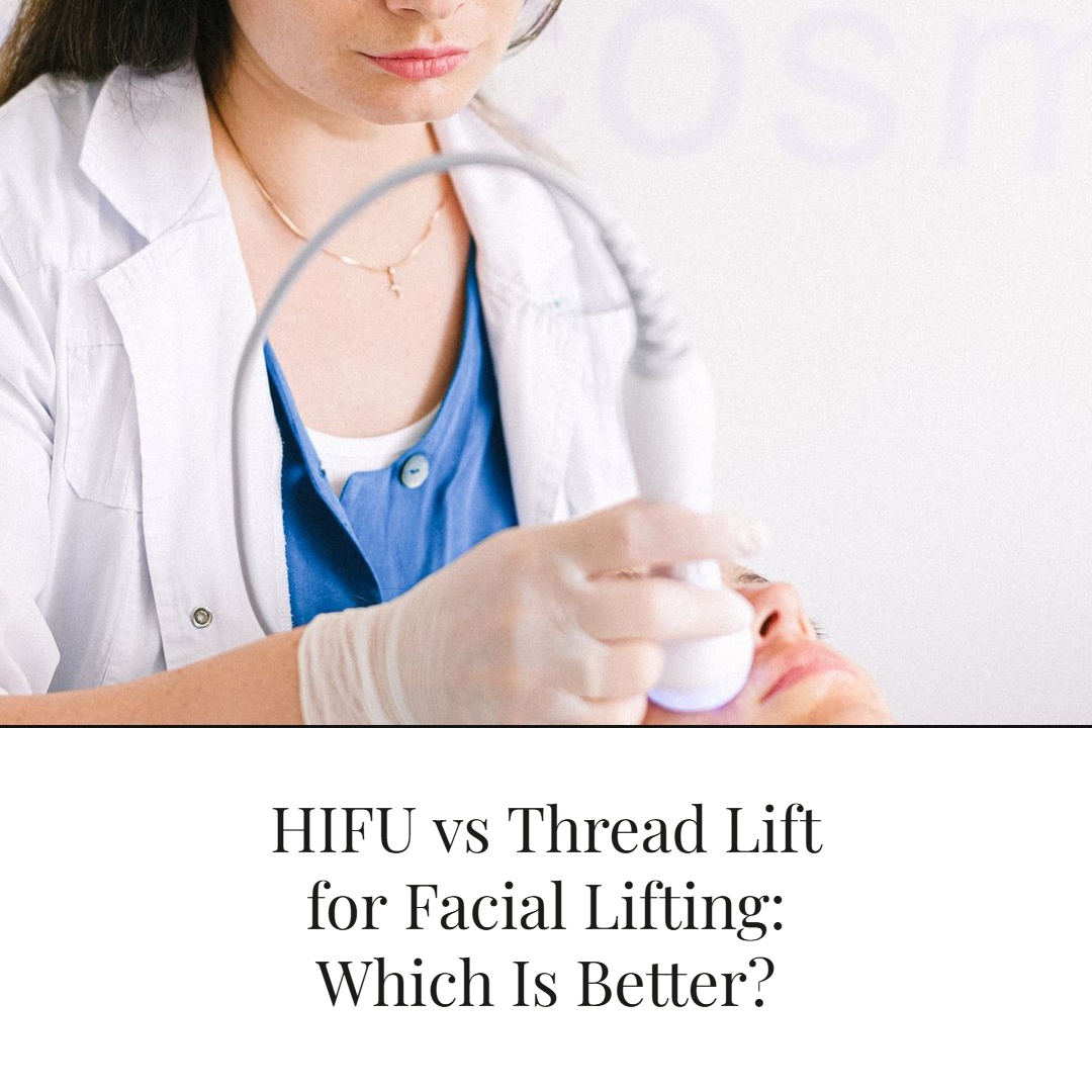 HIFU vs Thread Lift for Facial Lifting: Which Is Better?