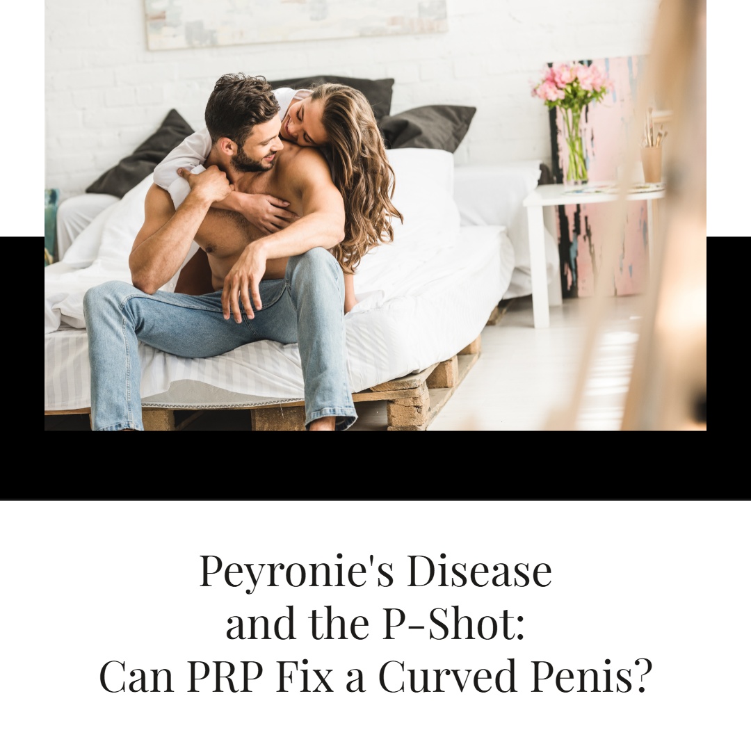 Peyronie’s Disease and the P-Shot: Can PRP Fix a Curved Penis?